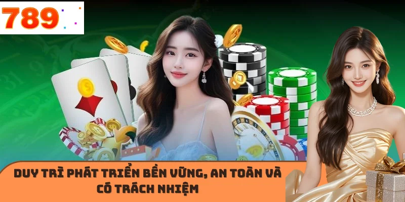 Duy trì phát triển bền vững, an toàn và có trách nhiệm