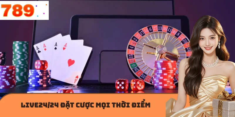 Live24/24 đặt cược mọi thời điểm